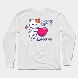 Cute Cat - I Wonder What my cat named me Long Sleeve T-Shirt